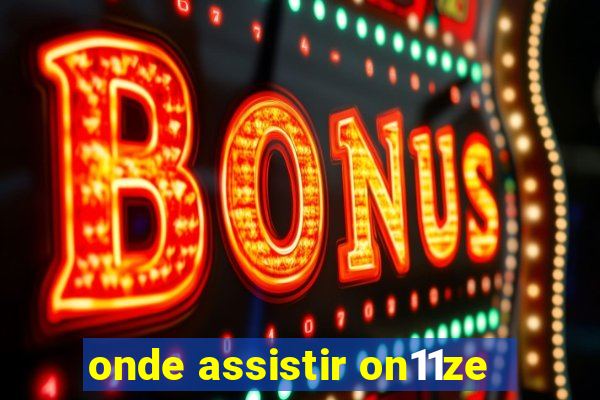 onde assistir on11ze